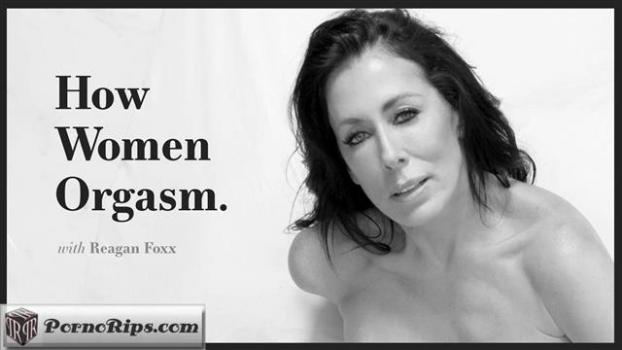 How Women Orgasm  – Reagan Foxx